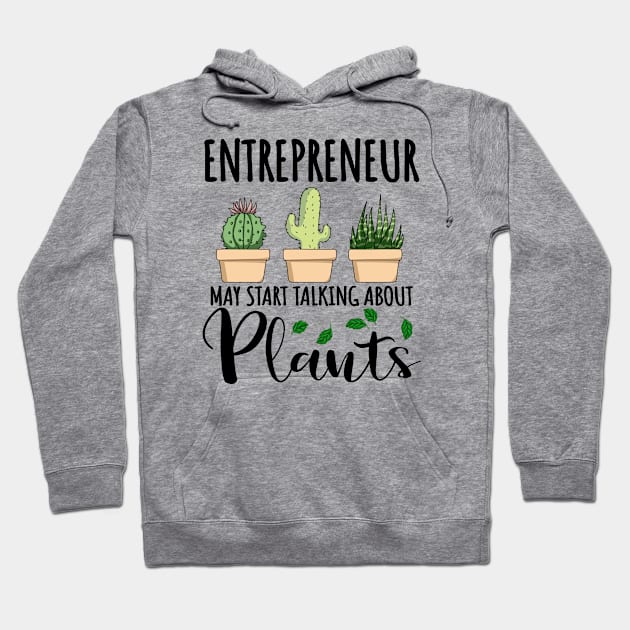 Entrepreneur May Start Talking About Plants Hoodie by jeric020290